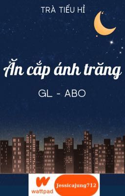 [GL - ABO - Hoàn] Ăn cắp ánh trăng - Trà Tiểu Hỉ