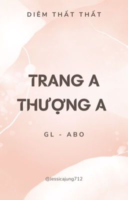 [GL - ABO - Hoàn] Trang A thượng A - Diêm thất thất