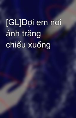 [GL]Đợi em nơi ánh trăng chiếu xuống