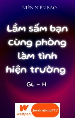 [GL - H - Hoàn] Lầm sấm bạn cùng phòng làm tình hiện trường - Niên Niên Bao