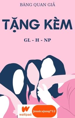 [GL - H - NP - Hoàn] Tặng kèm - Bàng quan giả