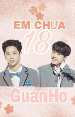 [ GuanHo ] Em Chưa 18