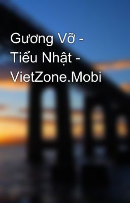 Gương Vỡ - Tiểu Nhật - VietZone.Mobi