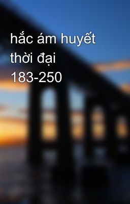 hắc ám huyết thời đại 183-250