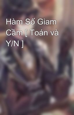 Hàm Số Giam Cầm [ Toán và Y/N ] 