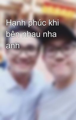 Hạnh phúc khi bên nhau nha anh