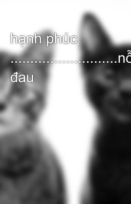 hạnh phúc ...........................nỗi đau