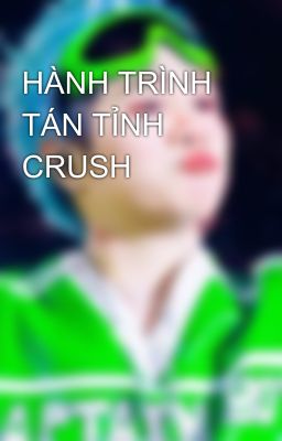 HÀNH TRÌNH TÁN TỈNH CRUSH