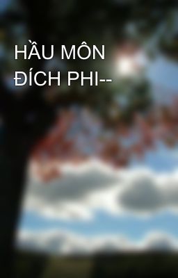 HẦU MÔN ĐÍCH PHI--