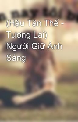 (Hậu Tận Thế - Tương Lai) Người Giữ Ánh Sáng