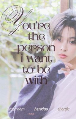 henxiao; you're the person i want to be with
