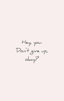 Hey, you. Don't give up, Okay? 