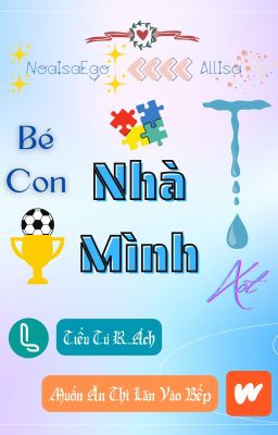 (Hiatus hết 15/6/2025)【NoaIsaEgo | AllIsa】 Bé Con Nhà Mình, Nhà Mình Xót