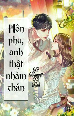 [Hiện đại] Hôn phu, anh thật nhàm chán! - Tử Nguyệt Vô Tịnh 