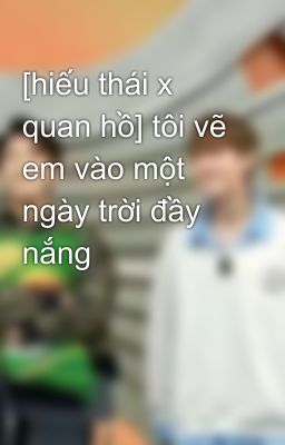 [hiếu thái x quan hồ] tôi vẽ em vào một ngày trời đầy nắng