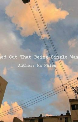 Hoá Ra Độc Thân Cũng Không Tệ - It Turned Out That Being Single Wasn't Bad Eithe