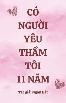 [HOÀN - BETA ] CÓ NGƯỜI YÊU THẦM TÔI 11 NĂM - NGÂN BÁT