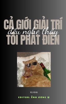 (HOÀN) Cả giới giải trí đều nghe thấy tôi phát điên.