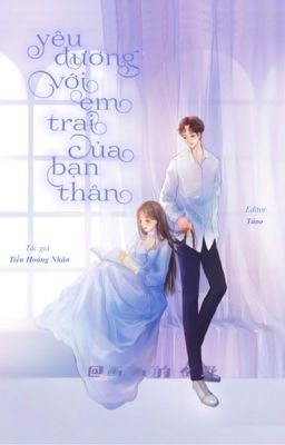 [HOÀN][EDIT - CAOH] Yêu Đương Với Em Trai Của Bạn Thân- Tiểu Hoàng Nhân