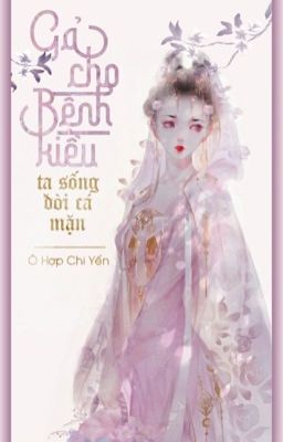 [HOÀN] GẢ CHO BỆNH KIỀU, TA SỐNG ĐỜI CÁ MẶN