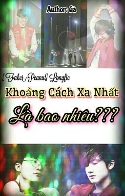 [Hoàn] [ Longfic ][ Faker - Peanut ] Khoảng Cách Xa Nhất Là Bao Nhiêu???