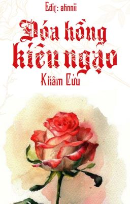 [Hoàn thành] Đóa hồng kiêu ngạo - Khâm Cửu