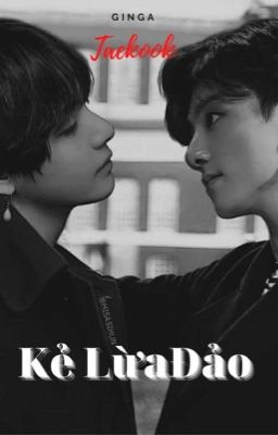 (Hoàn) [VKook//🔞] KẺ LỪA ĐẢO