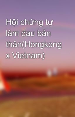 Hội chứng tự làm đau bản thân(Hongkong x Vietnam)