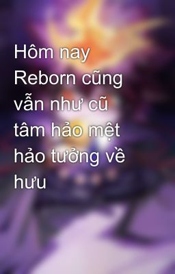 Hôm nay Reborn cũng vẫn như cũ tâm hảo mệt hảo tưởng về hưu