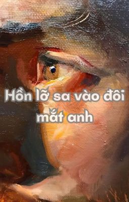 Hồn lỡ sa vào đôi mắt anh - End.