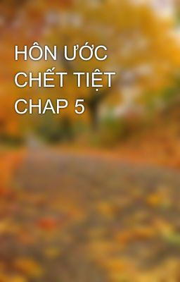 HÔN ƯỚC CHẾT TIỆT CHAP 5