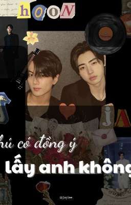 | Hoonjay| Chú có đồng ý lấy anh không?