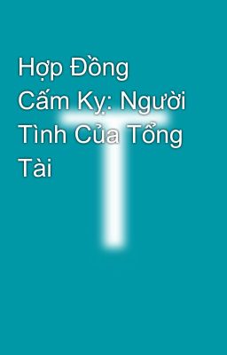 Hợp Đồng Cấm Kỵ: Người Tình Của Tổng Tài
