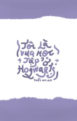 [HP] Tôi Là Vua Học Tập Ở Hogwarts [𝙚𝙙𝙞𝙩]