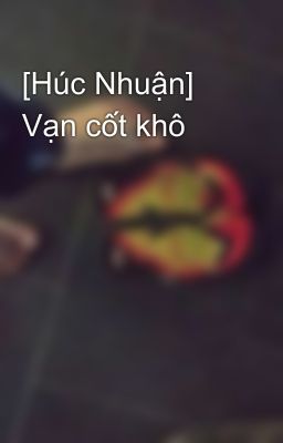 [Húc Nhuận] Vạn cốt khô