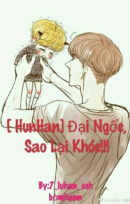 [ HunHan] Đại Ngốc, Sao Lại Khóc!!!