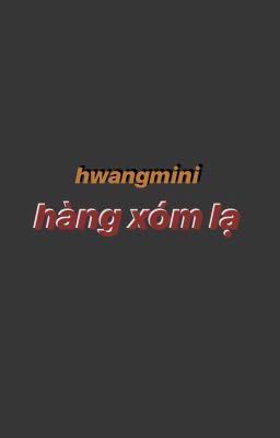 hwangmini ||| hàng xóm lạ