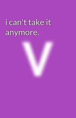 i can't take it anymore.