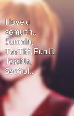 I love u somuch.. Sunmin, TaeTiff, EunJi, JessNa, SeoYul..