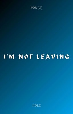 I'M NOT LEAVING - (G)I-DLE