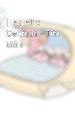 [ IF ] Eli x Gertrude - Tìm kiếm