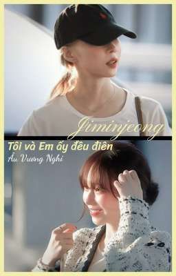 [Jiminjeong] Tôi và Em ấy đều điên