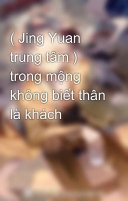 ( Jing Yuan trung tâm ) trong mộng không biết thân là khách