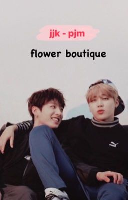 jjk x pjm  // textfic // flower boutique