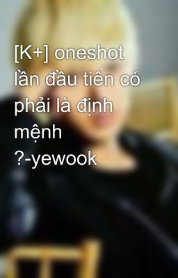 [K+] oneshot lần đầu tiên có phải là định mệnh ?-yewook