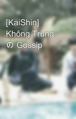 [KaiShin] Không Trung の Gossip 
