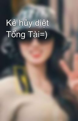 Kẻ hủy diệt Tổng Tài=)