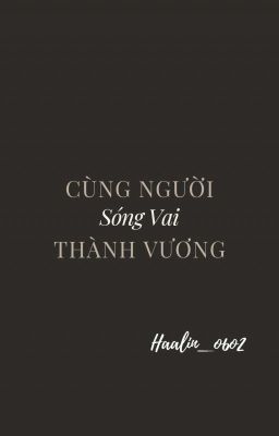 [ Kha Hoàn ] Cùng Người Sóng Vai Thành Vương.