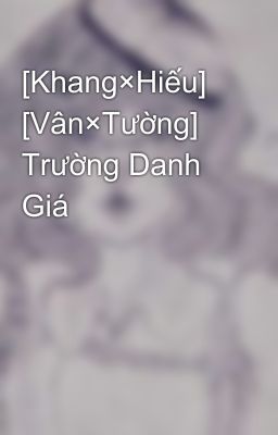 [Khang×Hiếu] [Vân×Tường] Trường Danh Giá