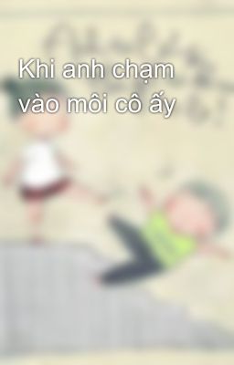 Khi anh chạm vào môi cô ấy